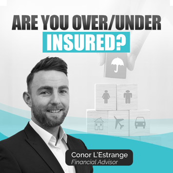 Are you Over/Under Insured by Conor L'Estrange Are you Over/Under Insured by Conor L'Estrange